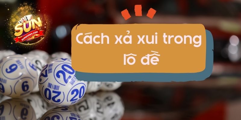 cách xả xui trong lô đề